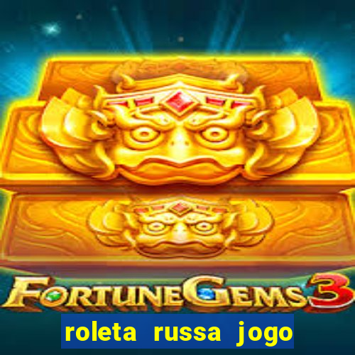 roleta russa jogo como funciona